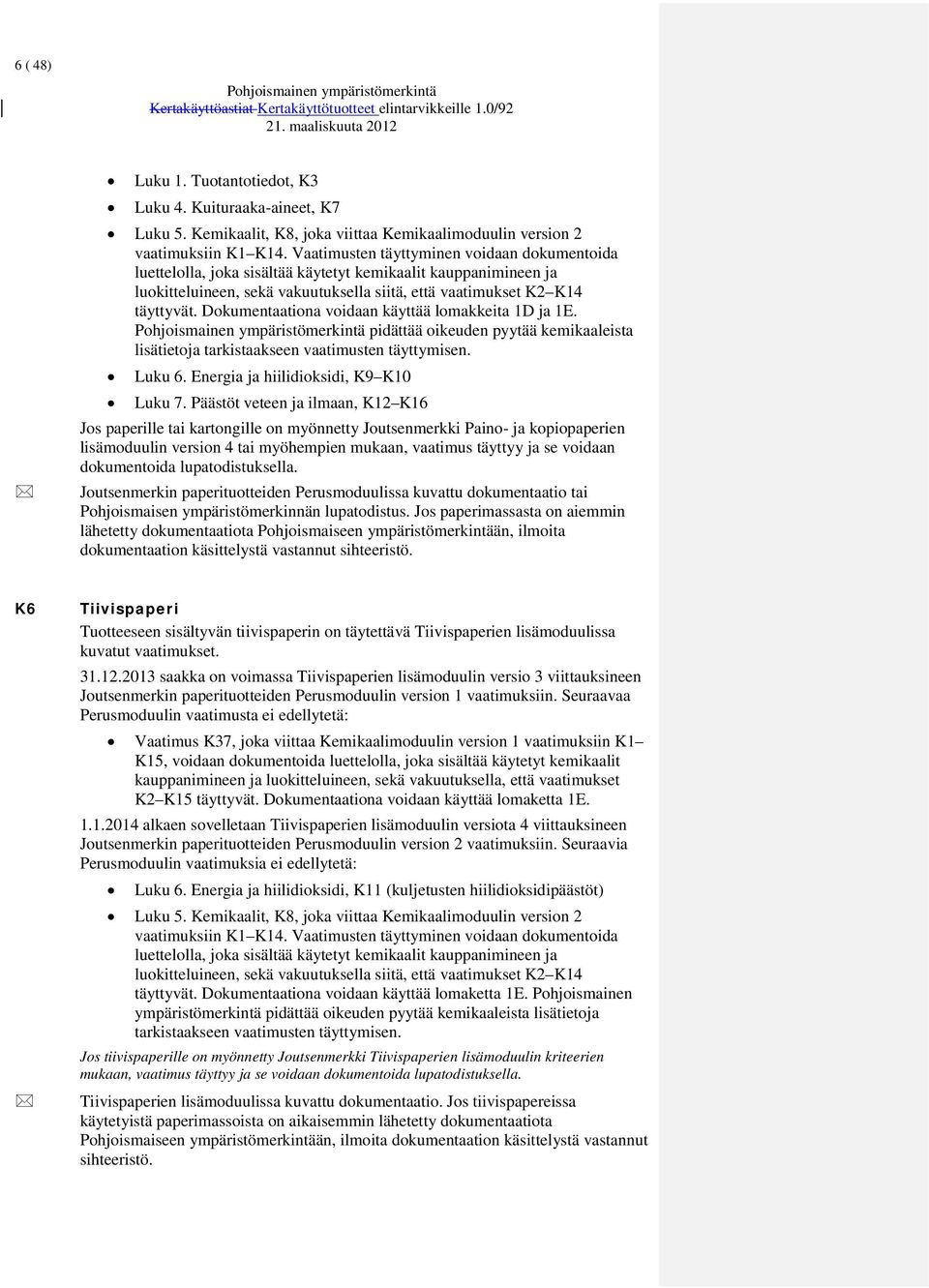 Dokumentaationa voidaan käyttää lomakkeita 1D ja 1E. pidättää oikeuden pyytää kemikaaleista lisätietoja tarkistaakseen vaatimusten täyttymisen. Luku 6. Energia ja hiilidioksidi, K9 K10 Luku 7.