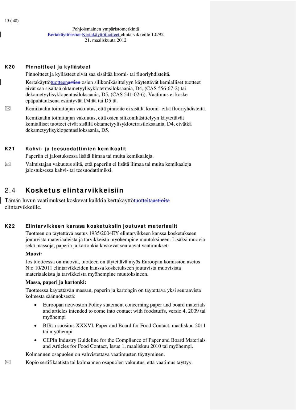 (CAS 541-02-6). Vaatimus ei koske epäpuhtauksena esiintyvää D4:ää tai D5:tä. Kemikaalin toimittajan vakuutus, että pinnoite ei sisällä kromi- eikä fluoriyhdisteitä.