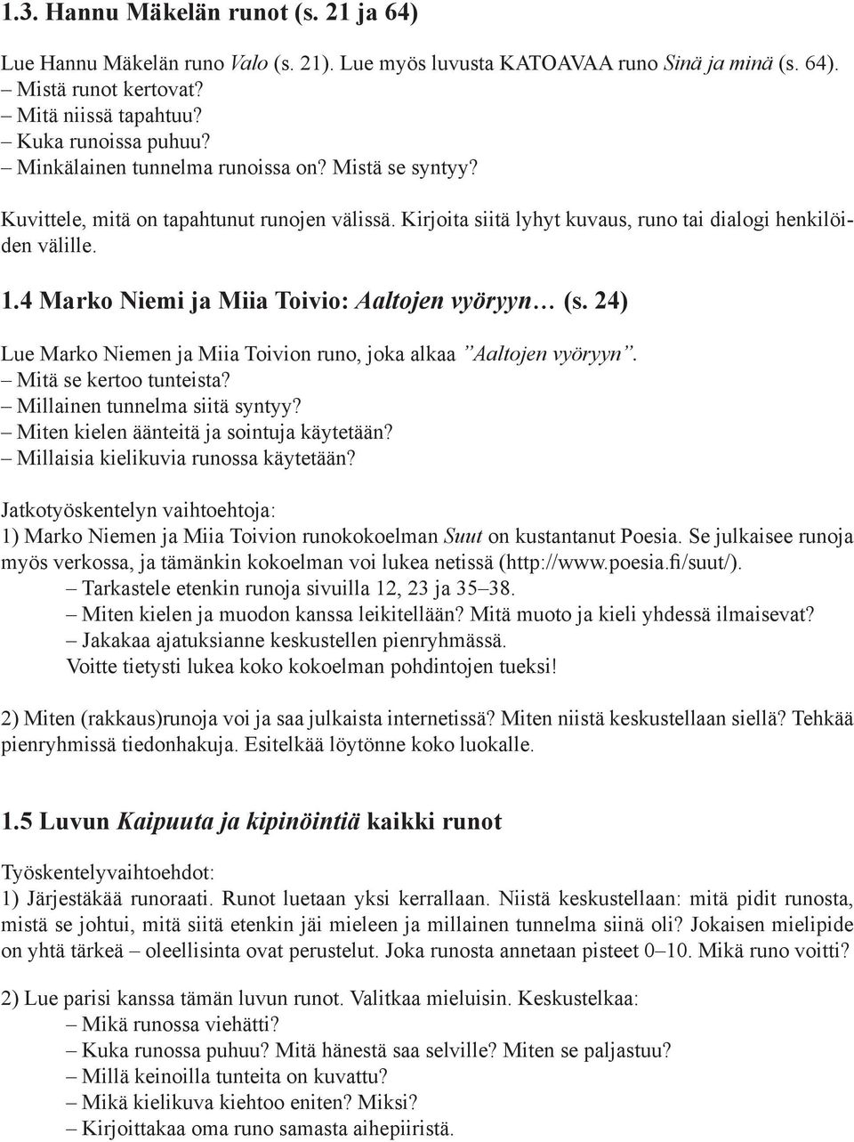 4 Marko Niemi ja Miia Toivio: Aaltojen vyöryyn (s. 24) Lue Marko Niemen ja Miia Toivion runo, joka alkaa Aaltojen vyöryyn. Mitä se kertoo tunteista? Millainen tunnelma siitä syntyy?