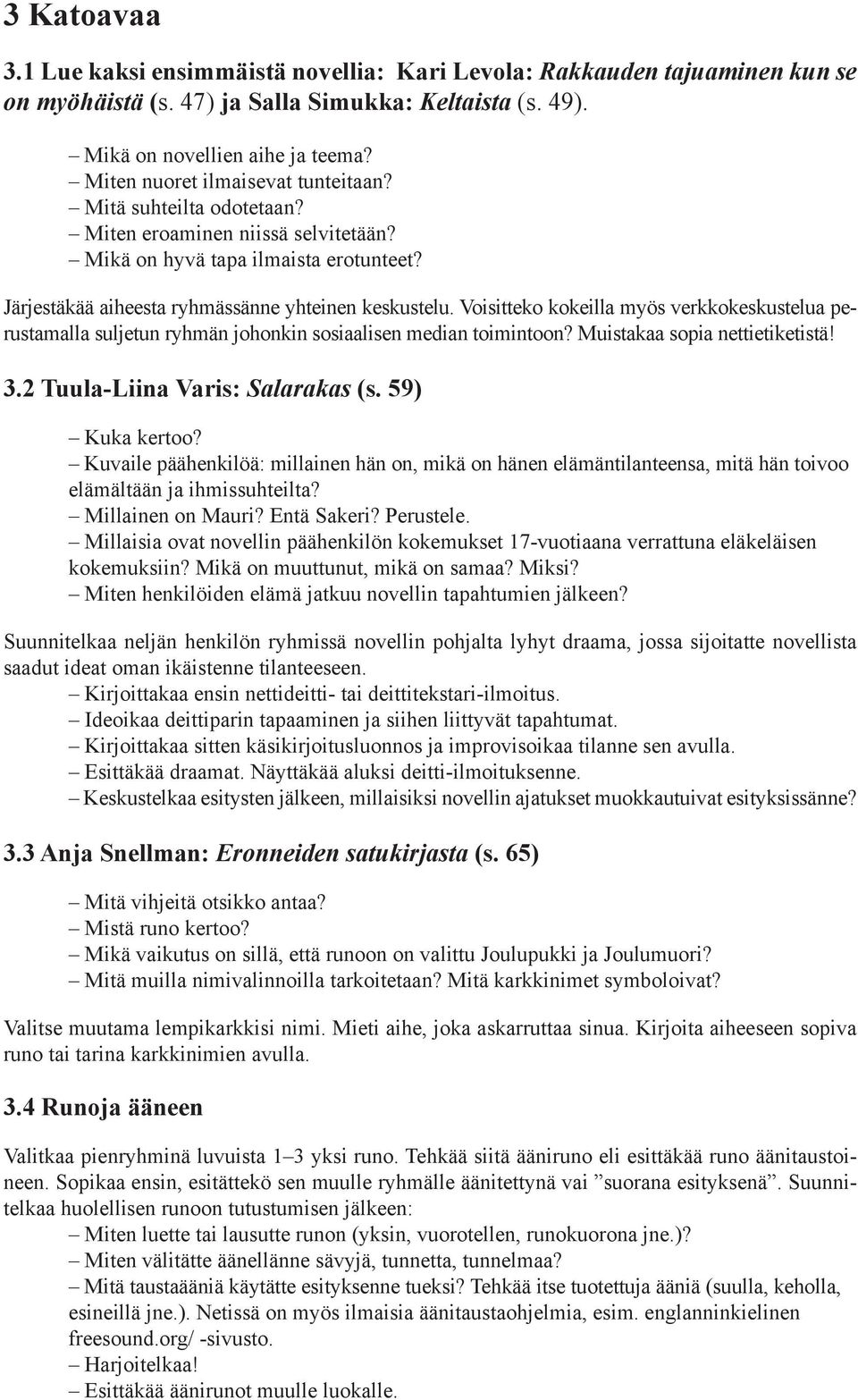 Voisitteko kokeilla myös verkkokeskustelua perustamalla suljetun ryhmän johonkin sosiaalisen median toimintoon? Muistakaa sopia nettietiketistä! 3.2 Tuula-Liina Varis: Salarakas (s. 59) Kuka kertoo?