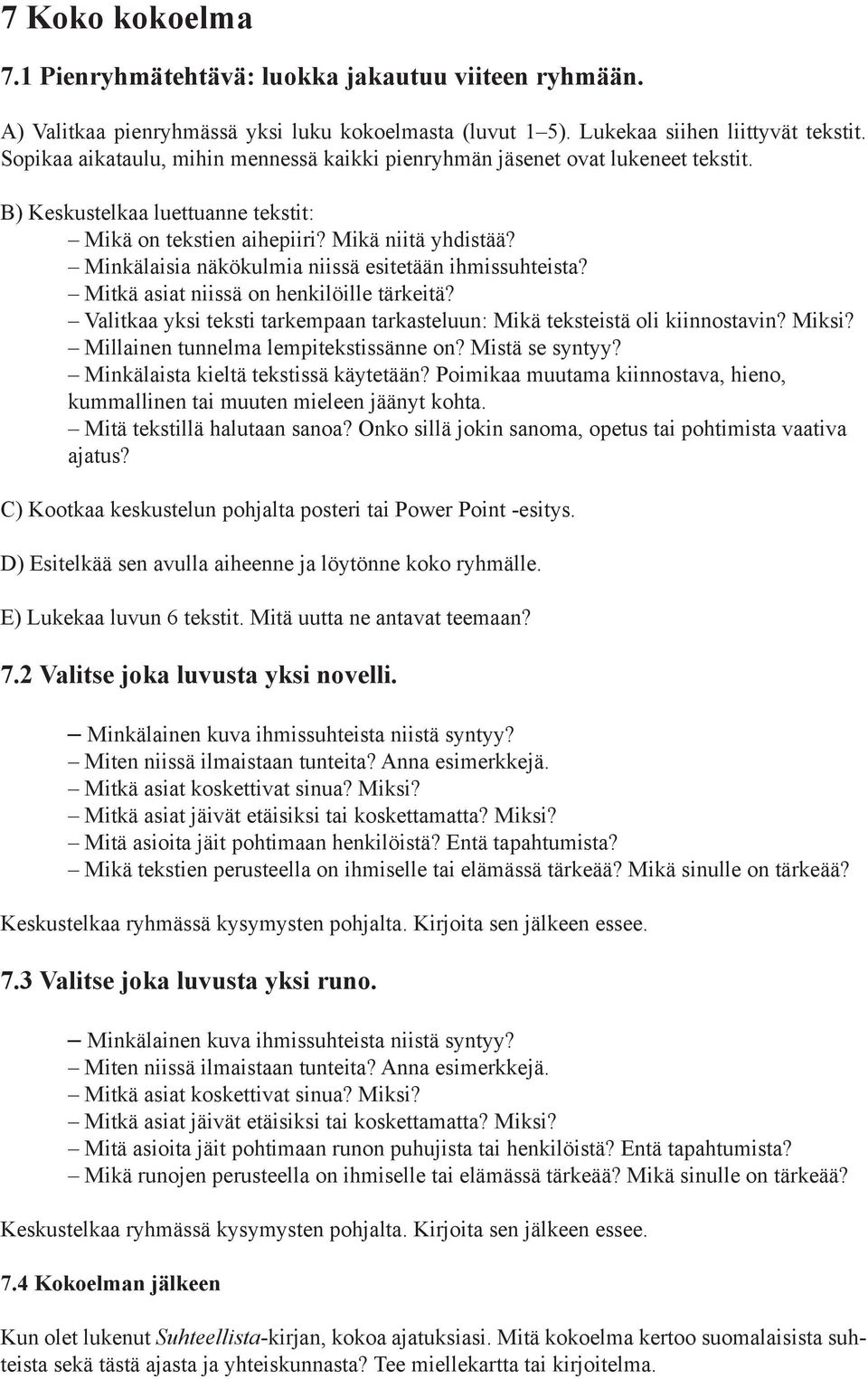 Minkälaisia näkökulmia niissä esitetään ihmissuhteista? Mitkä asiat niissä on henkilöille tärkeitä? Valitkaa yksi teksti tarkempaan tarkasteluun: Mikä teksteistä oli kiinnostavin? Miksi?