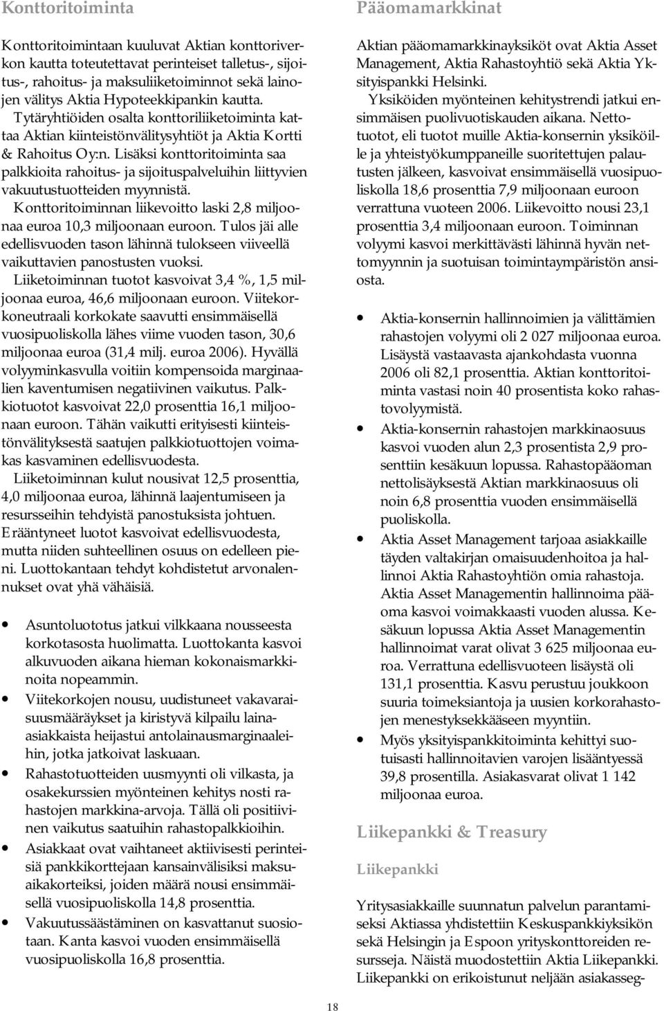 Lisäksi konttoritoiminta saa palkkioita rahoitus- ja sijoituspalveluihin liittyvien vakuutustuotteiden myynnistä. Konttoritoiminnan liikevoitto laski 2,8 miljoonaa euroa 10,3 miljoonaan euroon.