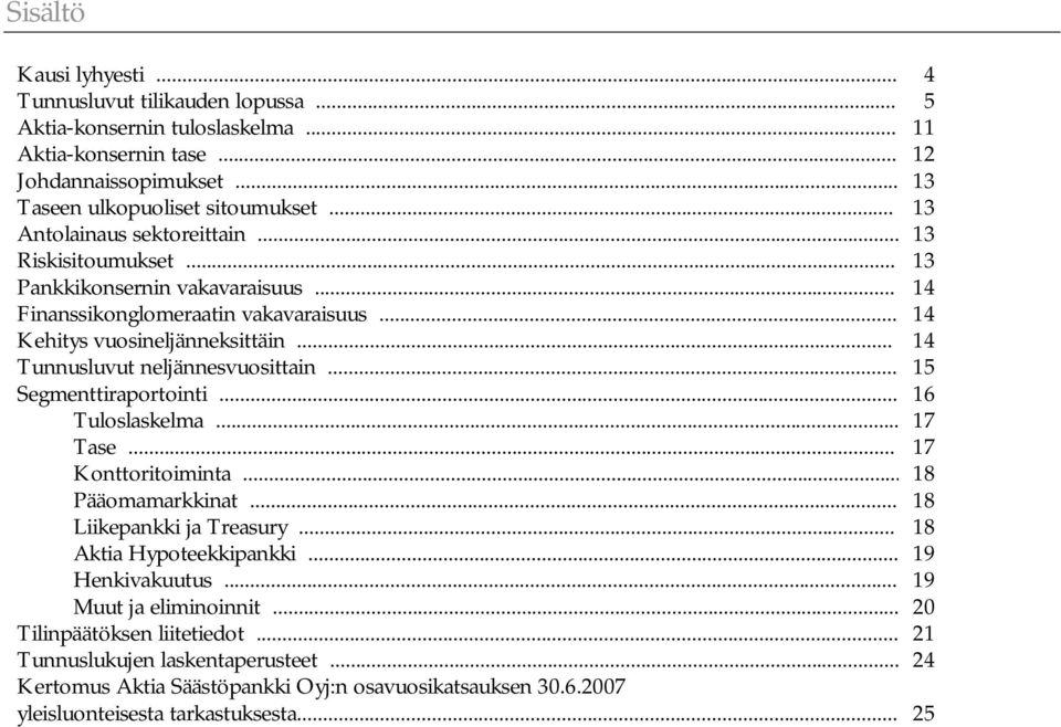 .. 14 Tunnusluvut neljännesvuosittain... 15 Segmenttiraportointi... 16 Tuloslaskelma... 17 Tase... 17 Konttoritoiminta... 18 Pääomamarkkinat... 18 Liikepankki ja Treasury.