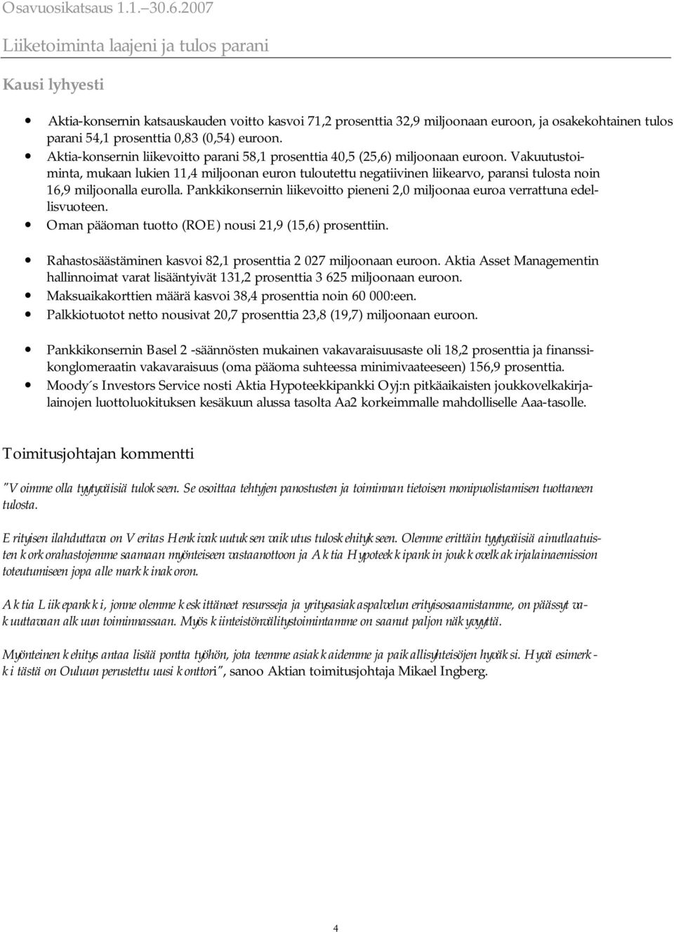 (0,54) euroon. Aktia-konsernin liikevoitto parani 58,1 prosenttia 40,5 (25,6) miljoonaan euroon.