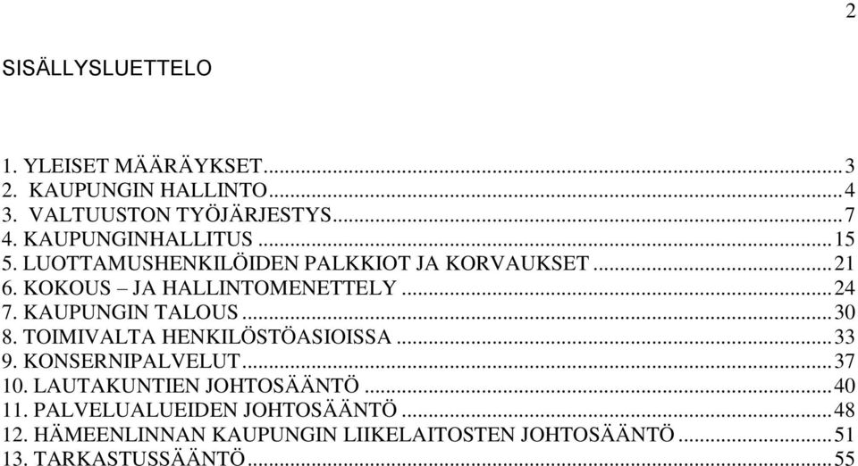 KAUPUNGIN TALOUS... 30 8. TOIMIVALTA HENKILÖSTÖASIOISSA... 33 9. KONSERNIPALVELUT... 37 10. LAUTAKUNTIEN JOHTOSÄÄNTÖ.