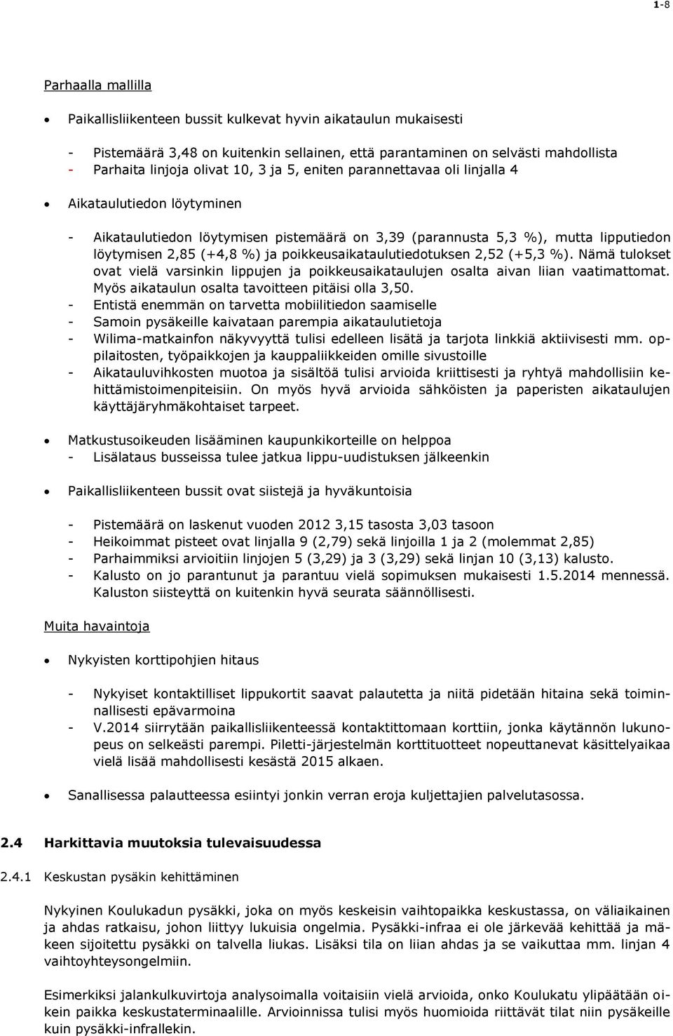 poikkeusaikataulutiedotuksen 2,52 (+5,3 %). Nämä tulokset ovat vielä varsinkin lippujen ja poikkeusaikataulujen osalta aivan liian vaatimattomat. Myös aikataulun osalta tavoitteen pitäisi olla 3,50.