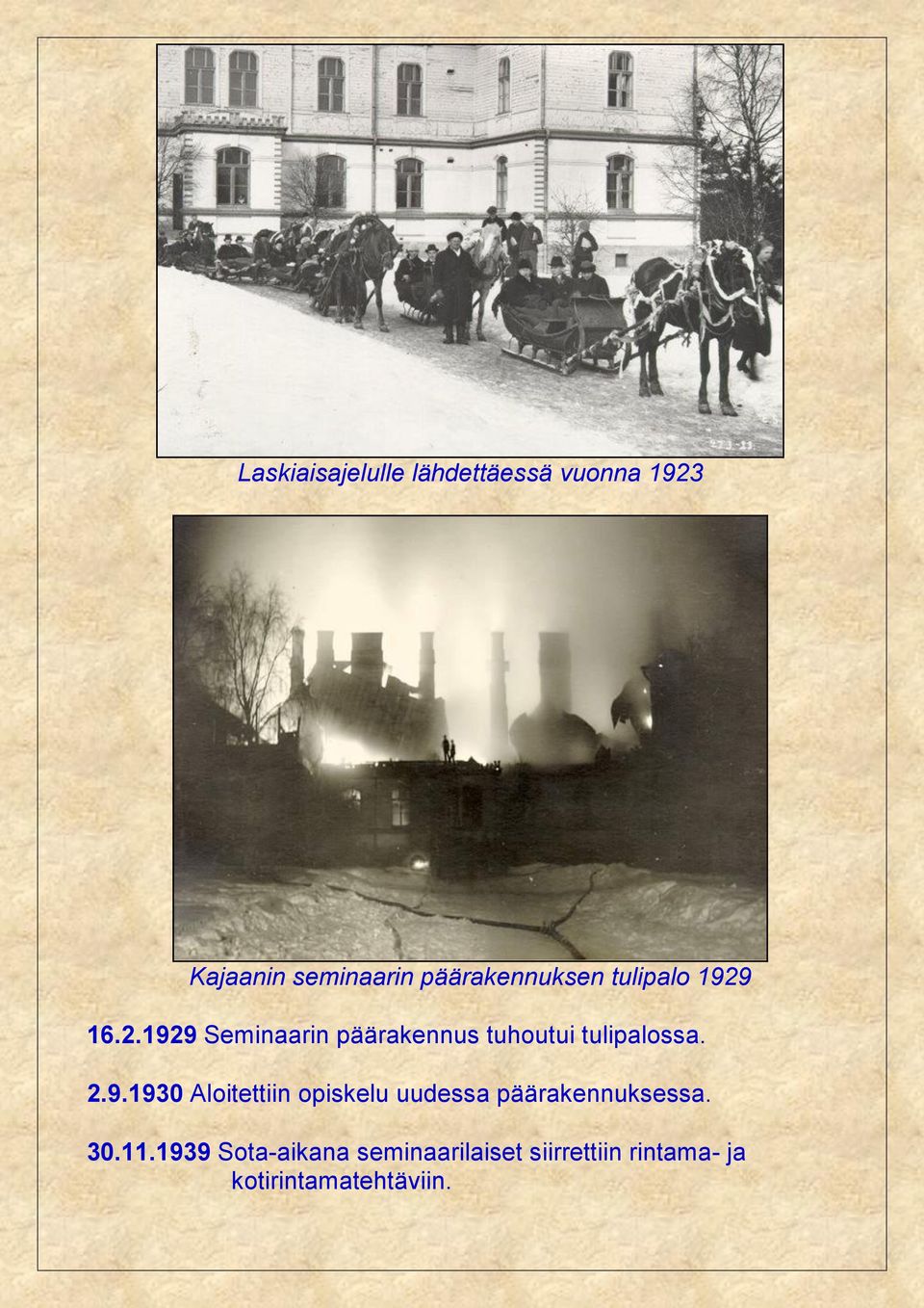 16.2.1929 Seminaarin päärakennus tuhoutui tulipalossa. 2.9.1930 Aloitettiin opiskelu uudessa päärakennuksessa.