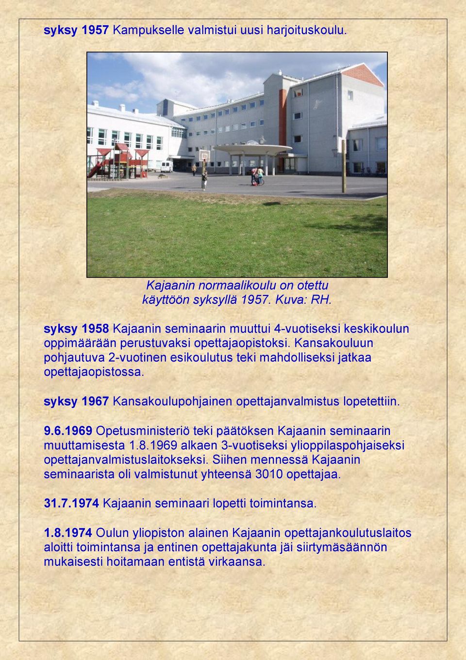 syksy 1967 Kansakoulupohjainen opettajanvalmistus lopetettiin. 9.6.1969 Opetusministeriö teki päätöksen Kajaanin seminaarin muuttamisesta 1.8.