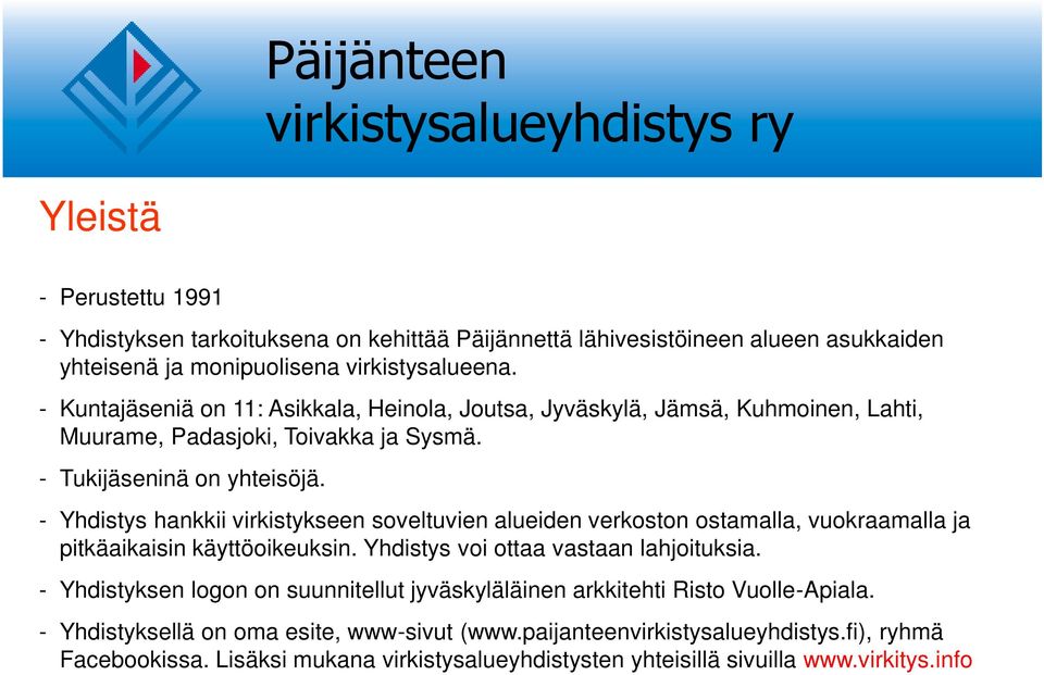 - Yhdistys hankkii virkistykseen soveltuvien alueiden verkoston ostamalla, vuokraamalla ja pitkäaikaisin käyttöoikeuksin. Yhdistys voi ottaa vastaan lahjoituksia.