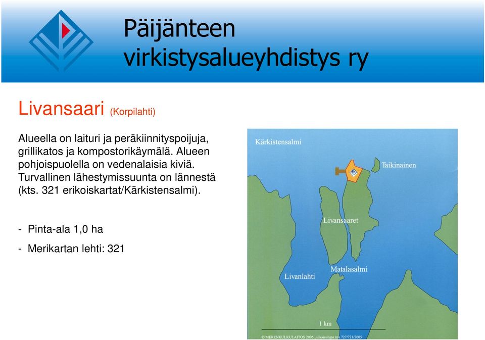 Alueen pohjoispuolella on vedenalaisia kiviä.