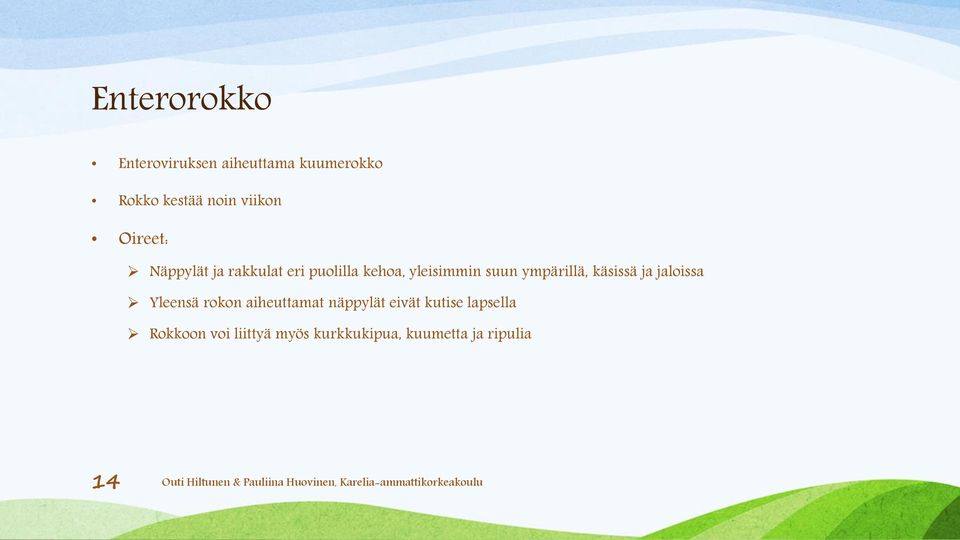 ympärillä, käsissä ja jaloissa Yleensä rokon aiheuttamat näppylät eivät