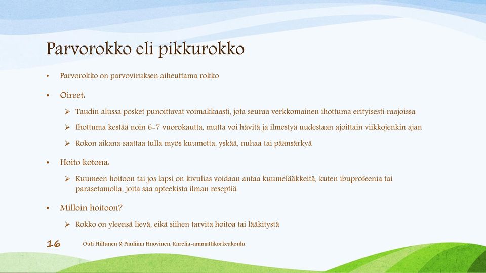 saattaa tulla myös kuumetta, yskää, nuhaa tai päänsärkyä Hoito kotona: Kuumeen hoitoon tai jos lapsi on kivulias voidaan antaa kuumelääkkeitä, kuten