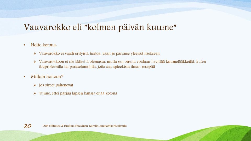 lievittää kuumelääkkeillä, kuten ibuprofeenilla tai parasetamolilla, joita saa apteekista