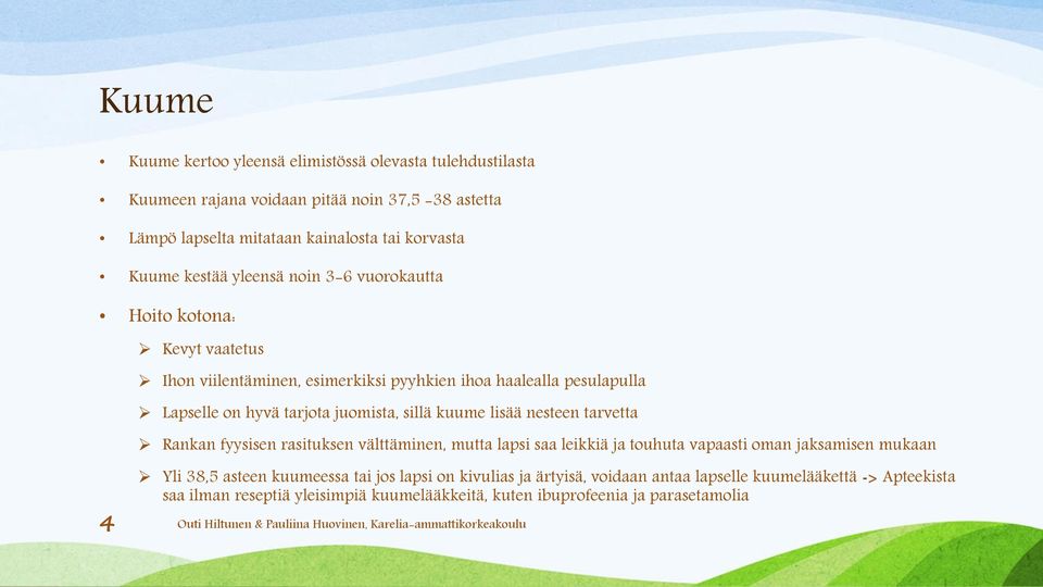 sillä kuume lisää nesteen tarvetta Rankan fyysisen rasituksen välttäminen, mutta lapsi saa leikkiä ja touhuta vapaasti oman jaksamisen mukaan 4 Yli 38,5 asteen