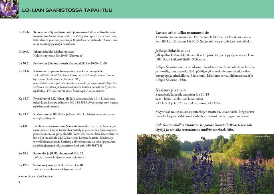 (Säävaraus) La 20.6. Perinteiset juhannustanssit Seurantalolla klo 20.00 01.00. Ke 24.6. Ke 15.7. To 23.7. La 1.8.