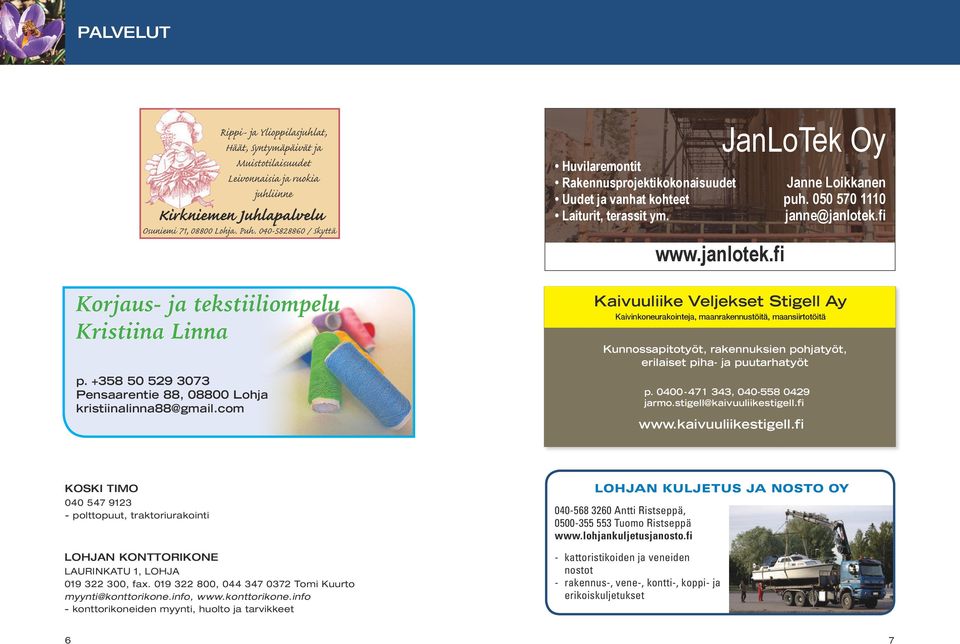 com Huvilaremontit Rakennusprojektikokonaisuudet Uudet ja vanhat kohteet Laiturit, terassit ym. www.janlotek.fi JanLoTek Oy Janne Loikkanen puh. 050 570 1110 janne@janlotek.