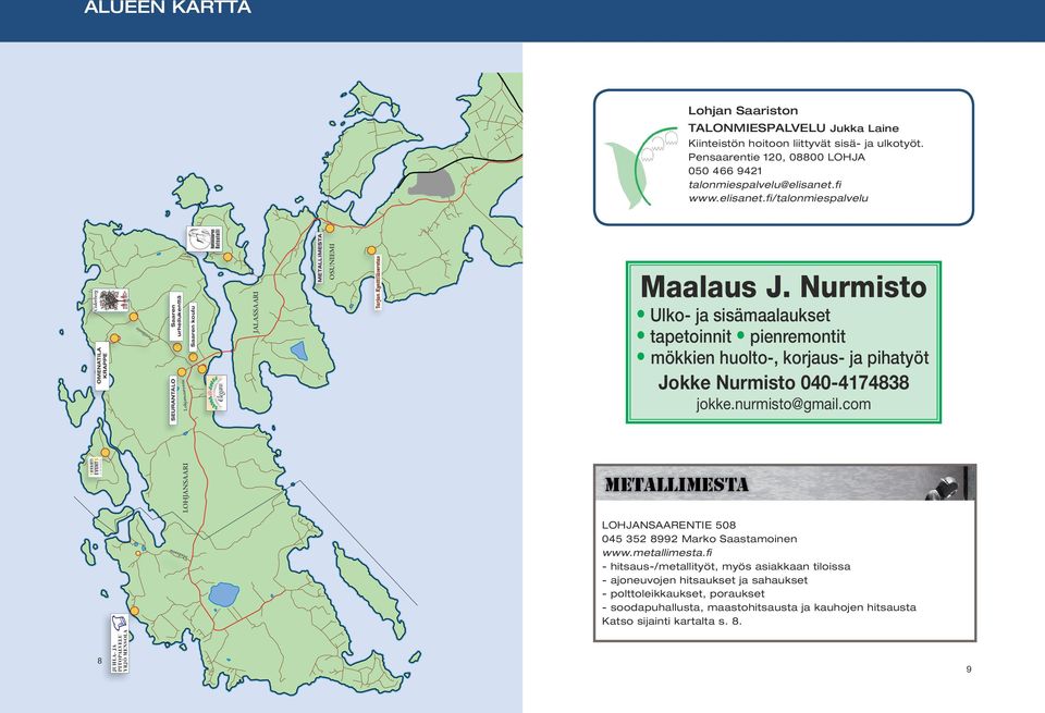 talonmiespalvelu@elisanet.fi Huolettomia päiviä mökkiläisille kesällä ja talvella. www.elisanet.fi/talonmiespalvelu JUHLA- JA PITOPALVELU YRJÖ MENSOLA JALASSAARI Saaren koulu Saaren urheilukenttä Ma ilan tie 8 OSUNIEMI Maalaus J.