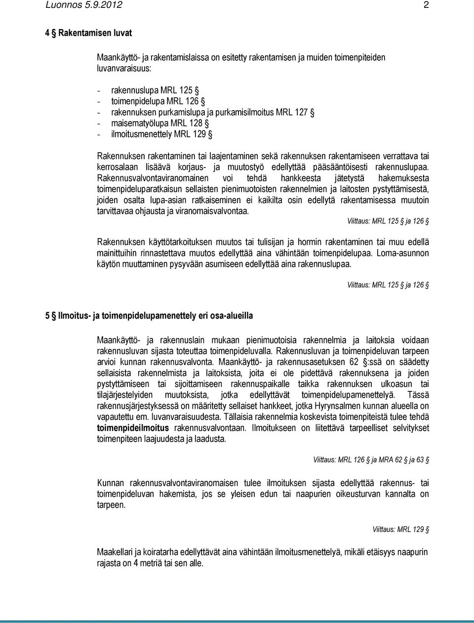 purkamislupa ja purkamisilmoitus MRL 127 - maisematyölupa MRL 128 - ilmoitusmenettely MRL 129 Rakennuksen rakentaminen tai laajentaminen sekä rakennuksen rakentamiseen verrattava tai kerrosalaan