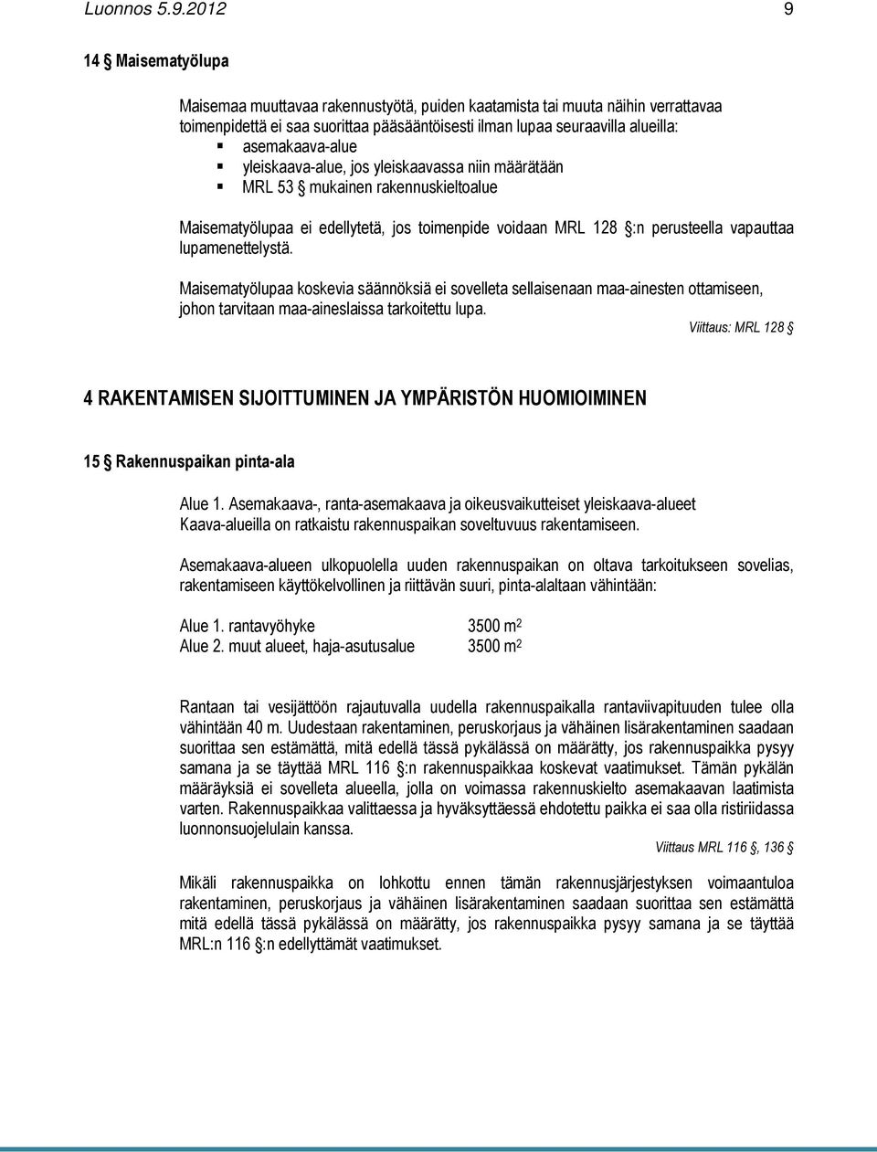 asemakaava-alue yleiskaava-alue, jos yleiskaavassa niin määrätään MRL 53 mukainen rakennuskieltoalue Maisematyölupaa ei edellytetä, jos toimenpide voidaan MRL 128 :n perusteella vapauttaa