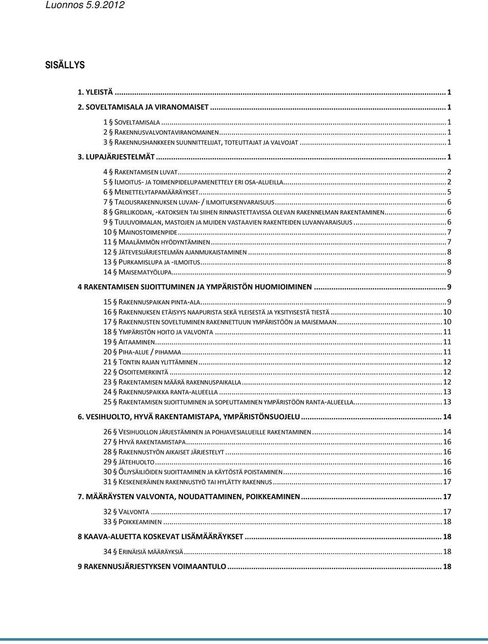 .. 6 8 GRILLIKODAN, -KATOKSIEN TAI SIIHEN RINNASTETTAVISSA OLEVAN RAKENNELMAN RAKENTAMINEN... 6 9 TUULIVOIMALAN, MASTOJEN JA MUIDEN VASTAAVIEN RAKENTEIDEN LUVANVARAISUUS... 6 10 MAINOSTOIMENPIDE.