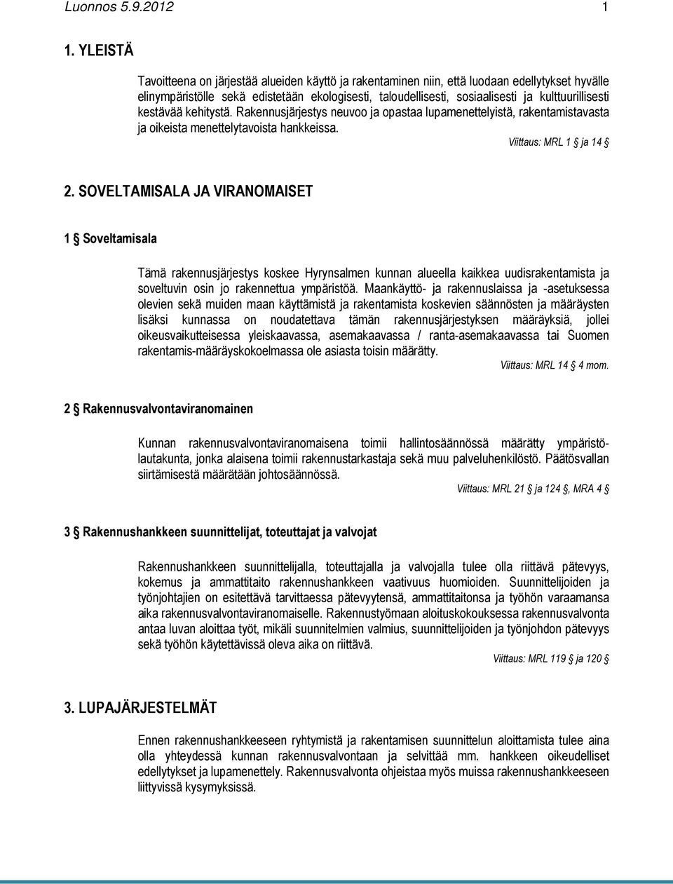 kulttuurillisesti kestävää kehitystä. Rakennusjärjestys neuvoo ja opastaa lupamenettelyistä, rakentamistavasta ja oikeista menettelytavoista hankkeissa. Viittaus: MRL 1 ja 14 2.