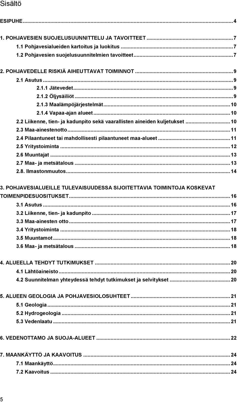 1.4 Vapaa-ajan alueet... 10 2.2 Liikenne, tien- ja kadunpito sekä vaarallisten aineiden kuljetukset... 10 2.3 Maa-ainestenotto... 11 2.4 Pilaantuneet tai mahdollisesti pilaantuneet maa-alueet... 11 2.5 Yritystoiminta.