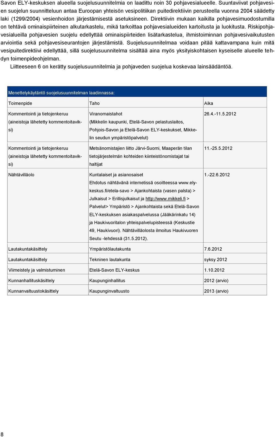 Direktiivin mukaan kaikilla pohjavesimuodostumilla on tehtävä ominaispiirteinen alkutarkastelu, mikä tarkoittaa pohjavesialueiden kartoitusta ja luokitusta.