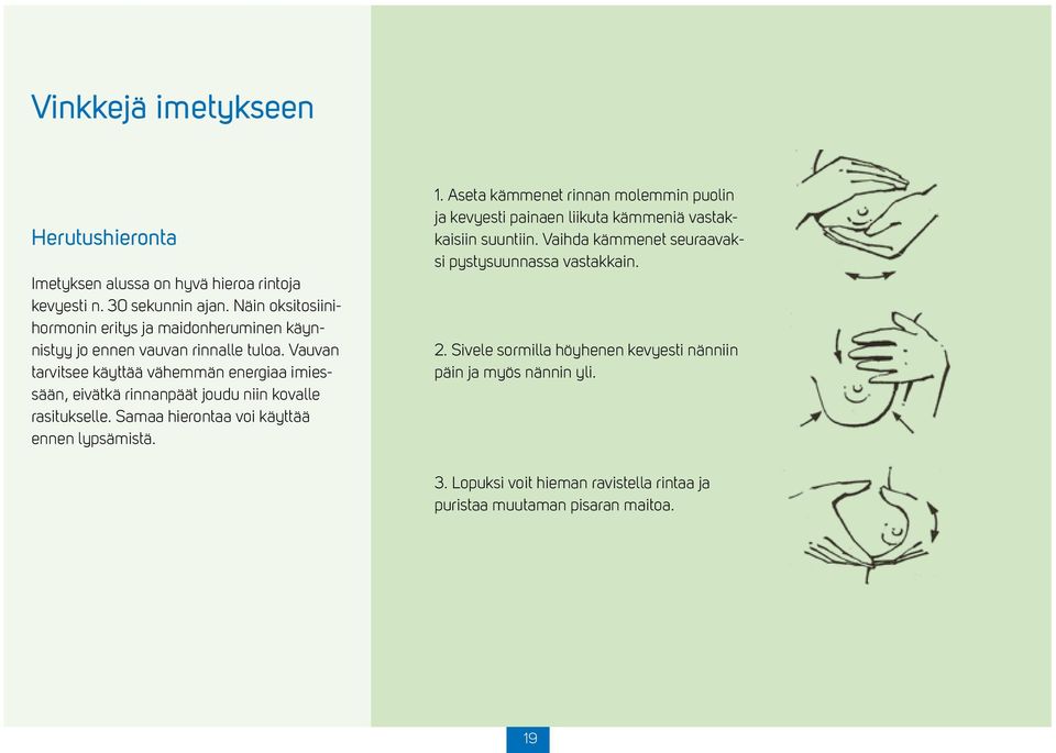 Vauvan tarvitsee käyttää vähemmän energiaa imiessään, eivätkä rinnanpäät joudu niin kovalle rasitukselle. Samaa hierontaa voi käyttää ennen lypsämistä. 1.