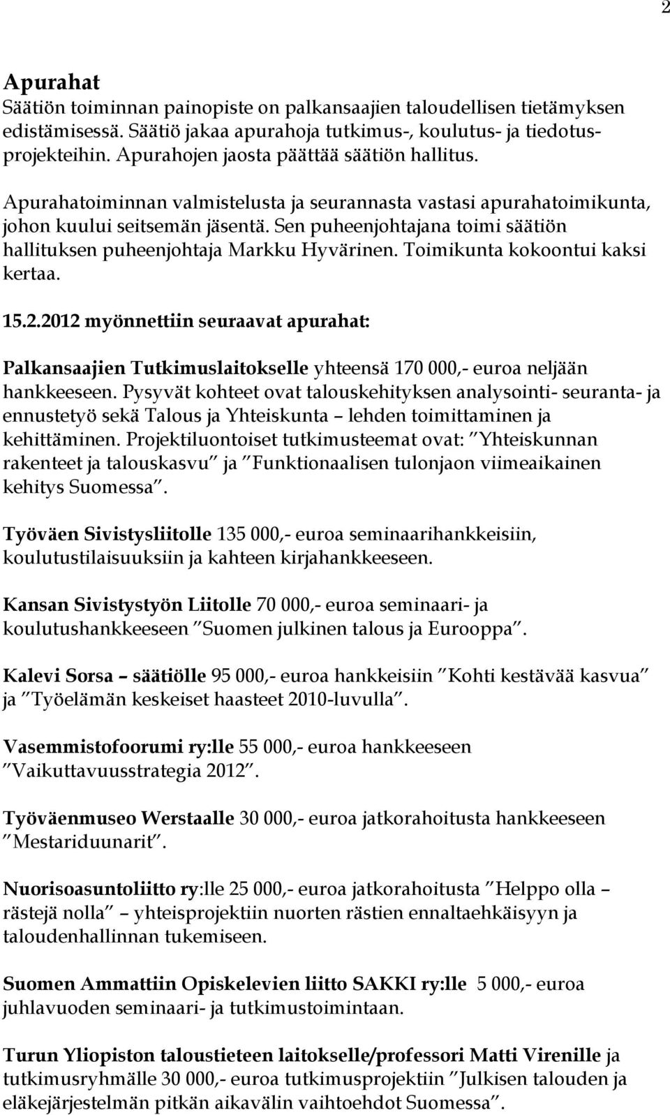 Sen puheenjohtajana toimi säätiön hallituksen puheenjohtaja Markku Hyvärinen. Toimikunta kokoontui kaksi kertaa. 15.2.