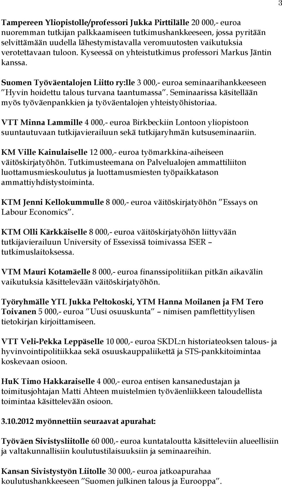 Suomen Työväentalojen Liitto ry:lle 3 000,- euroa seminaarihankkeeseen Hyvin hoidettu talous turvana taantumassa. Seminaarissa käsitellään myös työväenpankkien ja työväentalojen yhteistyöhistoriaa.