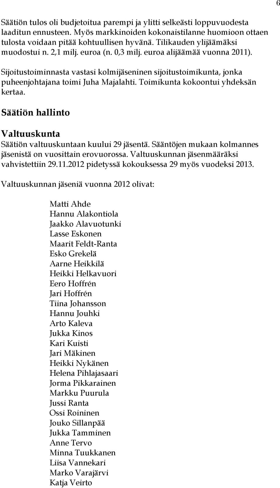 Sijoitustoiminnasta vastasi kolmijäseninen sijoitustoimikunta, jonka puheenjohtajana toimi Juha Majalahti. Toimikunta kokoontui yhdeksän kertaa.