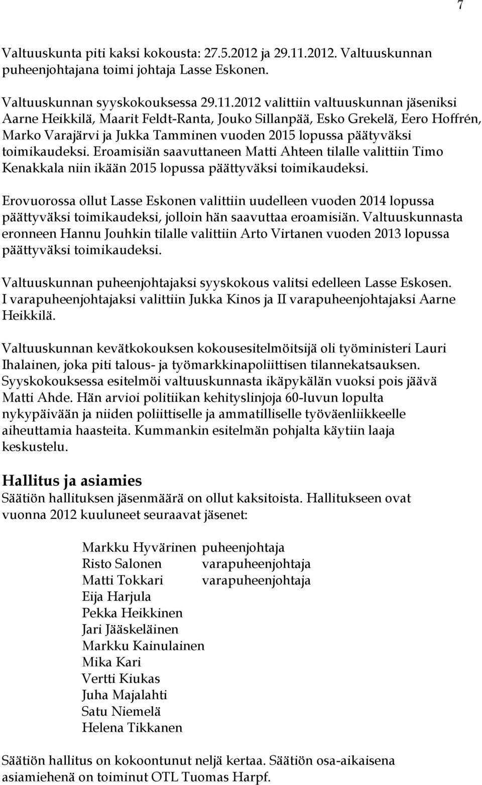 2012 valittiin valtuuskunnan jäseniksi Aarne Heikkilä, Maarit Feldt-Ranta, Jouko Sillanpää, Esko Grekelä, Eero Hoffrén, Marko Varajärvi ja Jukka Tamminen vuoden 2015 lopussa päätyväksi toimikaudeksi.