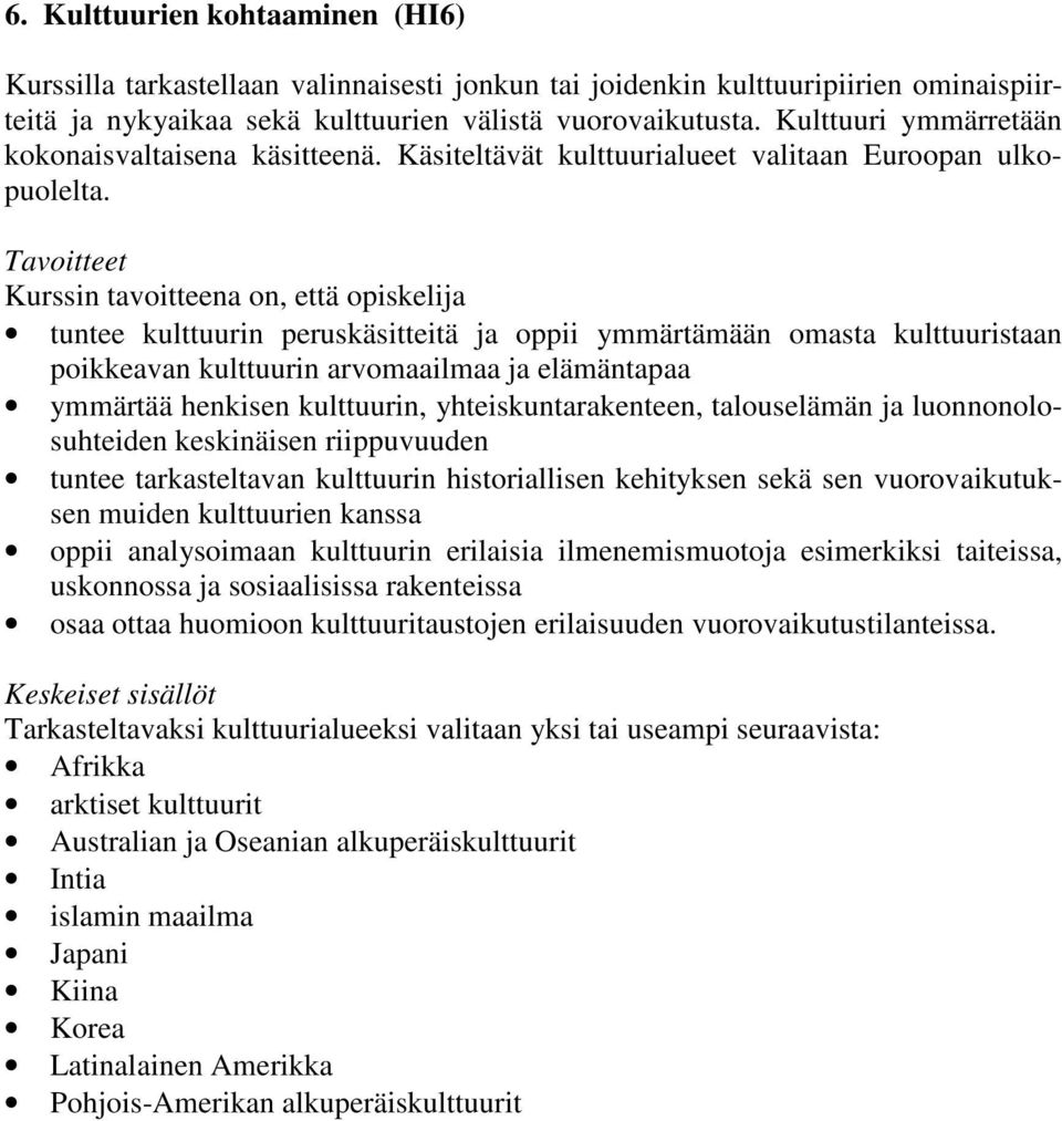 tuntee kulttuurin peruskäsitteitä ja oppii ymmärtämään omasta kulttuuristaan poikkeavan kulttuurin arvomaailmaa ja elämäntapaa ymmärtää henkisen kulttuurin, yhteiskuntarakenteen, talouselämän ja