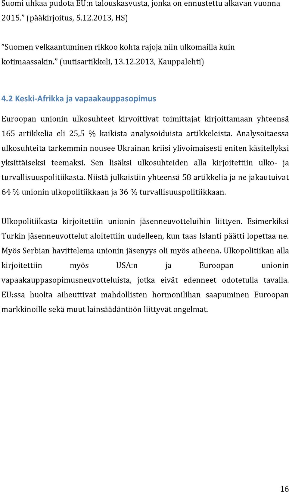 2 Keski-Afrikka ja vapaakauppasopimus Euroopan unionin ulkosuhteet kirvoittivat toimittajat kirjoittamaan yhteensä 165 artikkelia eli 25,5 % kaikista analysoiduista artikkeleista.