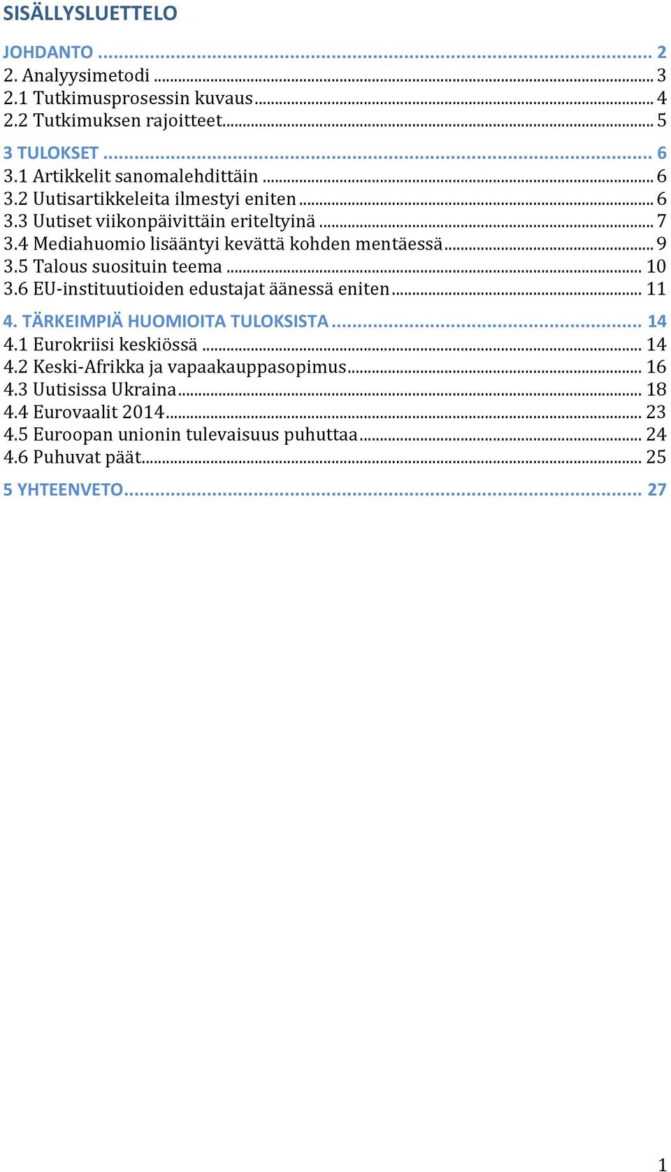 4 Mediahuomio lisääntyi kevättä kohden mentäessä... 9 3.5 Talous suosituin teema... 10 3.6 EU-instituutioiden edustajat äänessä eniten... 11 4.