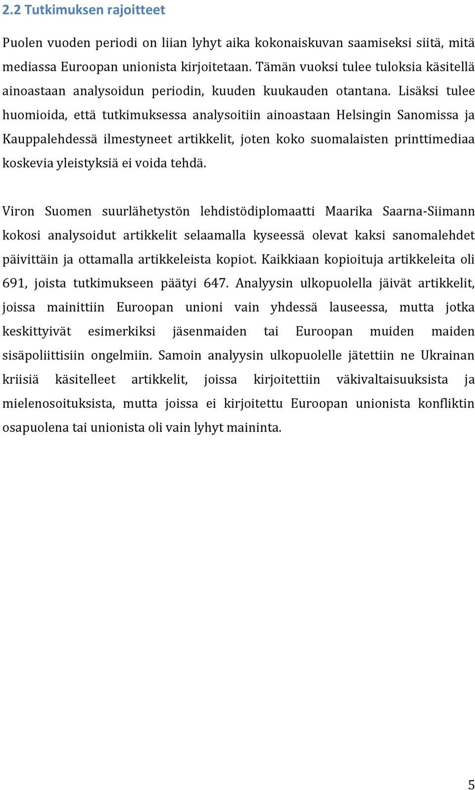 Lisäksi tulee huomioida, että tutkimuksessa analysoitiin ainoastaan Helsingin Sanomissa ja Kauppalehdessä ilmestyneet artikkelit, joten koko suomalaisten printtimediaa koskevia yleistyksiä ei voida