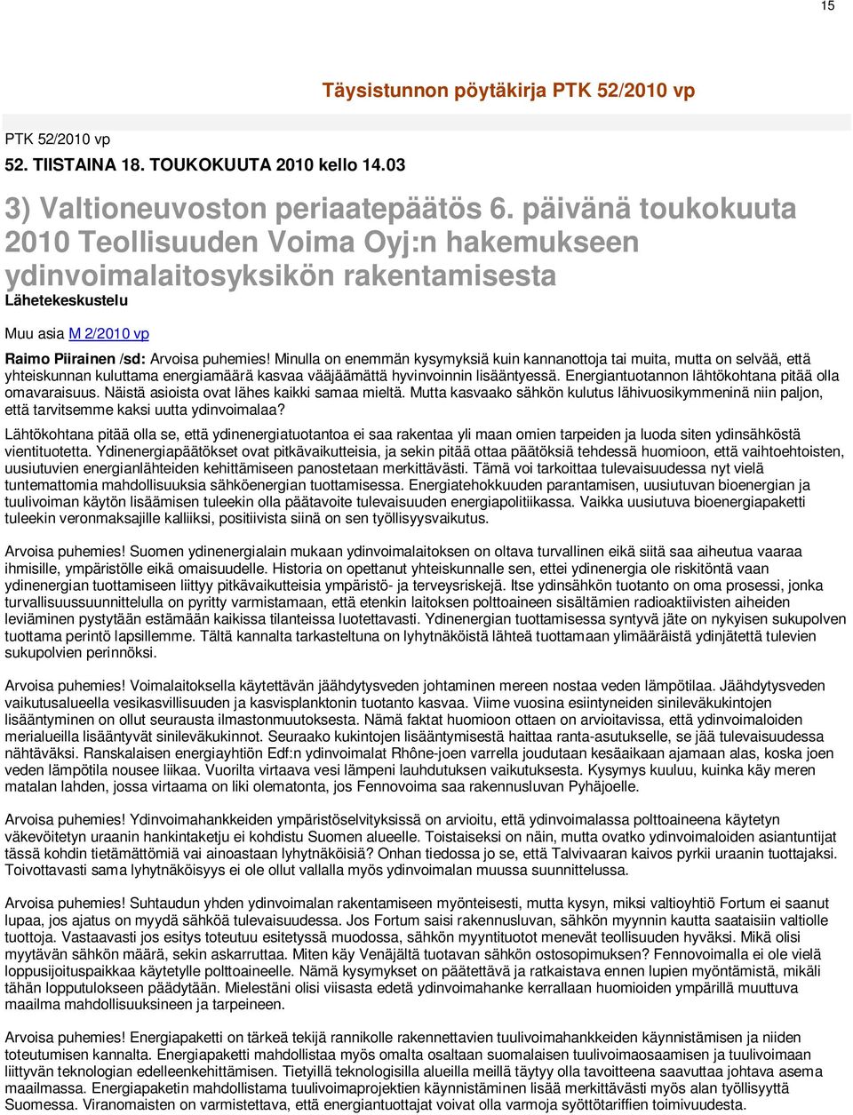 Minulla on enemmän kysymyksiä kuin kannanottoja tai muita, mutta on selvää, että yhteiskunnan kuluttama energiamäärä kasvaa vääjäämättä hyvinvoinnin lisääntyessä.