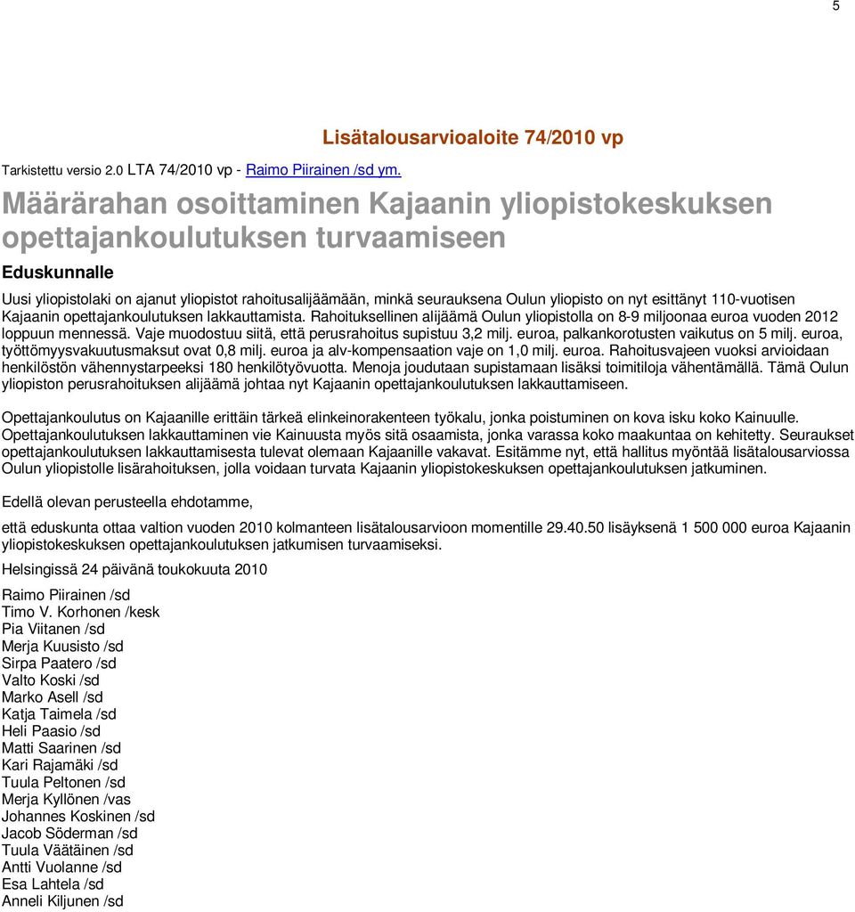 esittänyt 110-vuotisen Kajaanin opettajankoulutuksen lakkauttamista. Rahoituksellinen alijäämä Oulun yliopistolla on 8-9 miljoonaa euroa vuoden 2012 loppuun mennessä.