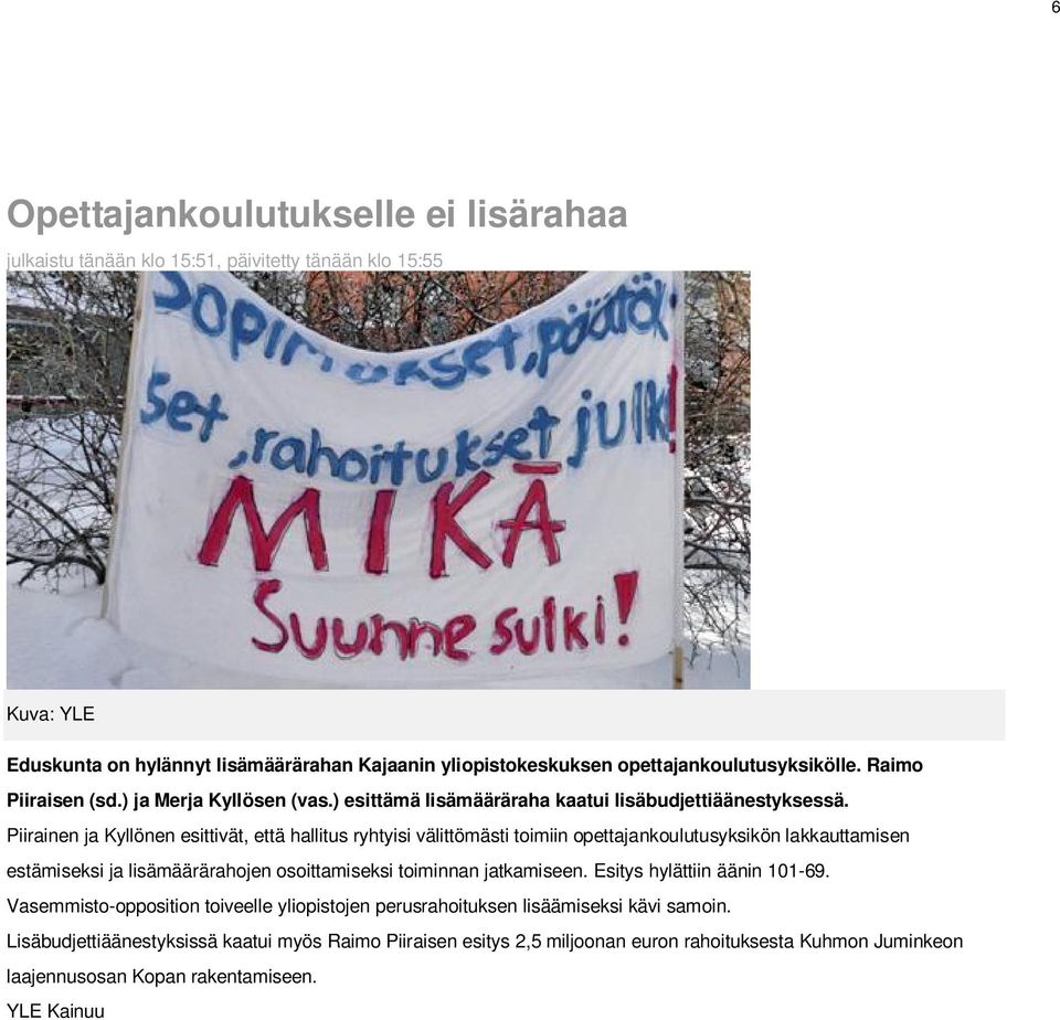 Piirainen ja Kyllönen esittivät, että hallitus ryhtyisi välittömästi toimiin opettajankoulutusyksikön lakkauttamisen estämiseksi ja lisämäärärahojen osoittamiseksi toiminnan jatkamiseen.