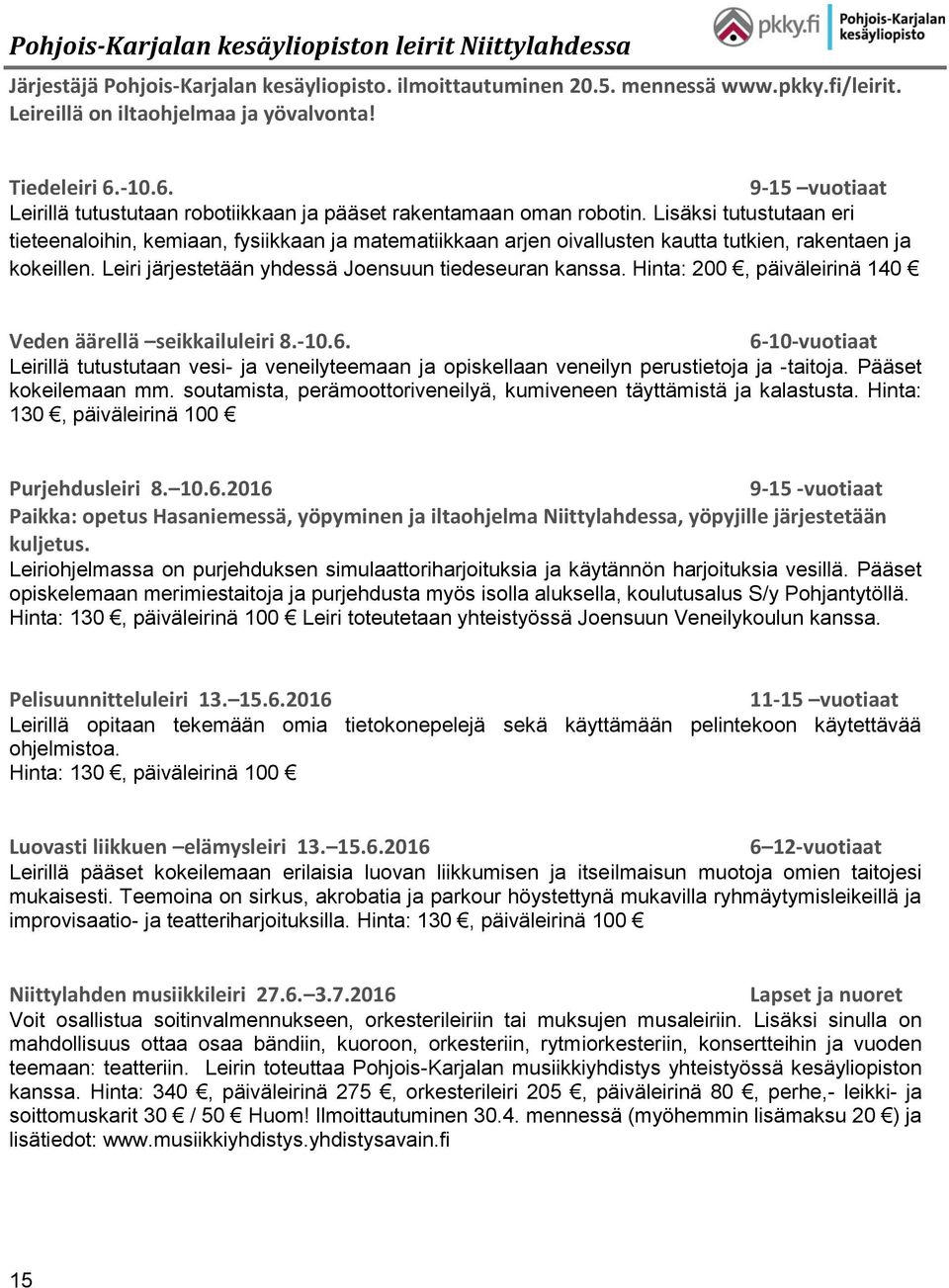 Lisäksi tutustutaan eri tieteenaloihin, kemiaan, fysiikkaan ja matematiikkaan arjen oivallusten kautta tutkien, rakentaen ja kokeillen. Leiri järjestetään yhdessä Joensuun tiedeseuran kanssa.