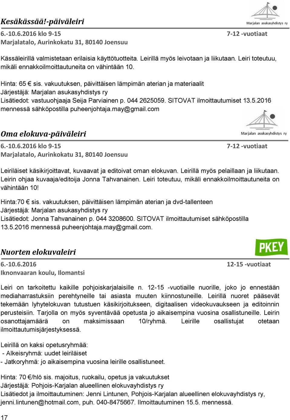 vakuutuksen, päivittäisen lämpimän aterian ja materiaalit Järjestäjä: Marjalan asukasyhdistys ry Lisätiedot: vastuuohjaaja Seija Parviainen p. 044 2625059. SITOVAT ilmoittautumiset 13.5.2016 mennessä sähköpostilla puheenjohtaja.
