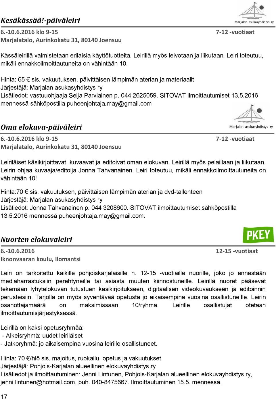 vakuutuksen, päivittäisen lämpimän aterian ja materiaalit Järjestäjä: Marjalan asukasyhdistys ry Lisätiedot: vastuuohjaaja Seija Parviainen p. 044 2625059. SITOVAT ilmoittautumiset 13.5.2016 mennessä sähköpostilla puheenjohtaja.