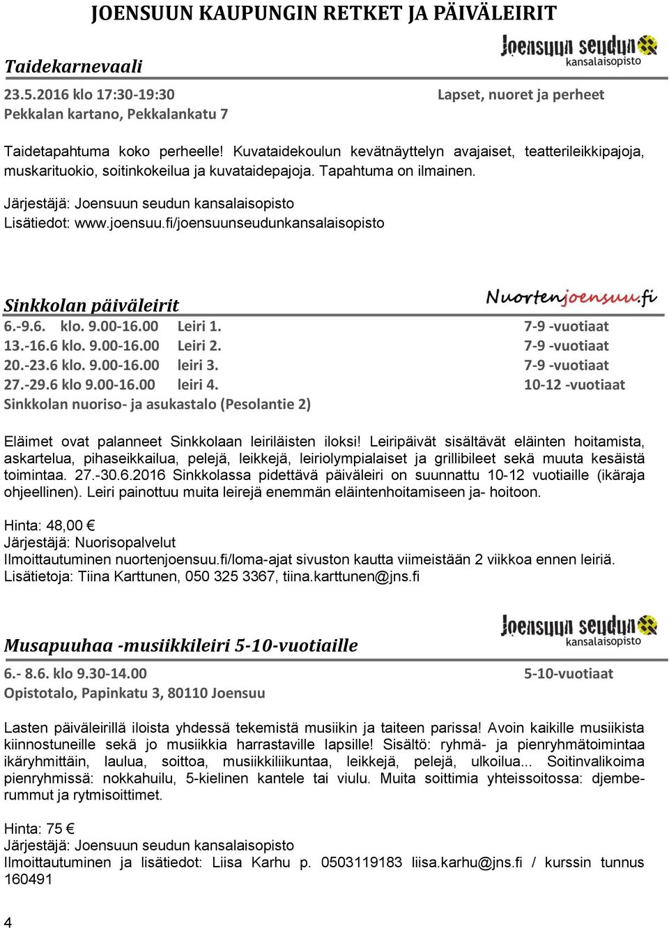 joensuu.fi/joensuunseudunkansalaisopisto Sinkkolan päiväleirit 6.-9.6. klo. 9.00-16.00 Leiri 1. 7-9 -vuotiaat 13.-16.6 klo. 9.00-16.00 Leiri 2. 7-9 -vuotiaat 20.-23.6 klo. 9.00-16.00 leiri 3.