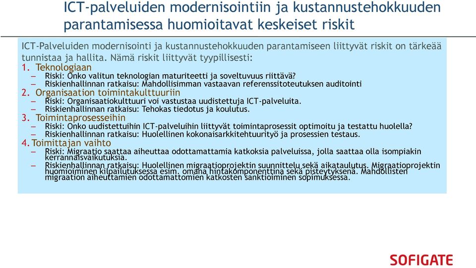 Riskienhallinnan ratkaisu: Mahdollisimman vastaavan referenssitoteutuksen auditointi 2. Organisaation toimintakulttuuriin Riski: Organisaatiokulttuuri voi vastustaa uudistettuja ICT-palveluita.