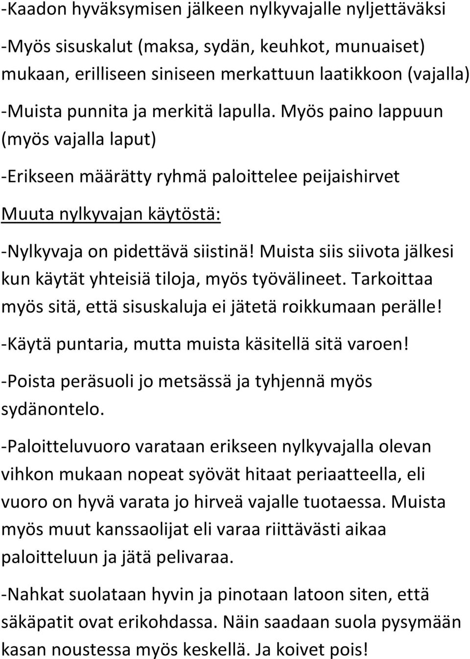 Muista siis siivota jälkesi kun käytät yhteisiä tiloja, myös työvälineet. Tarkoittaa myös sitä, että sisuskaluja ei jätetä roikkumaan perälle! -Käytä puntaria, mutta muista käsitellä sitä varoen!