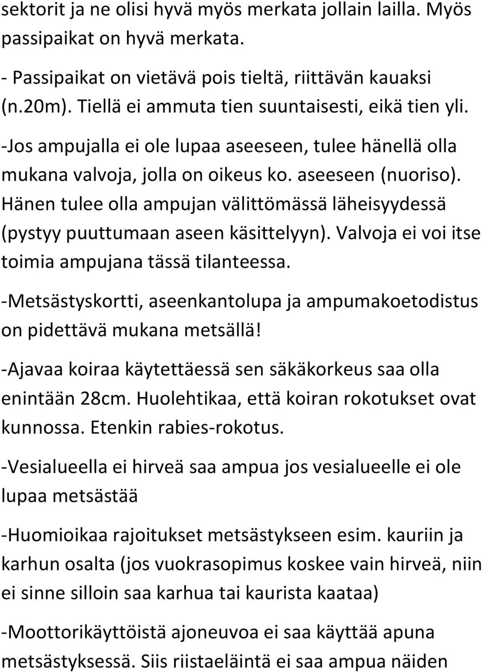 Hänen tulee olla ampujan välittömässä läheisyydessä (pystyy puuttumaan aseen käsittelyyn). Valvoja ei voi itse toimia ampujana tässä tilanteessa.