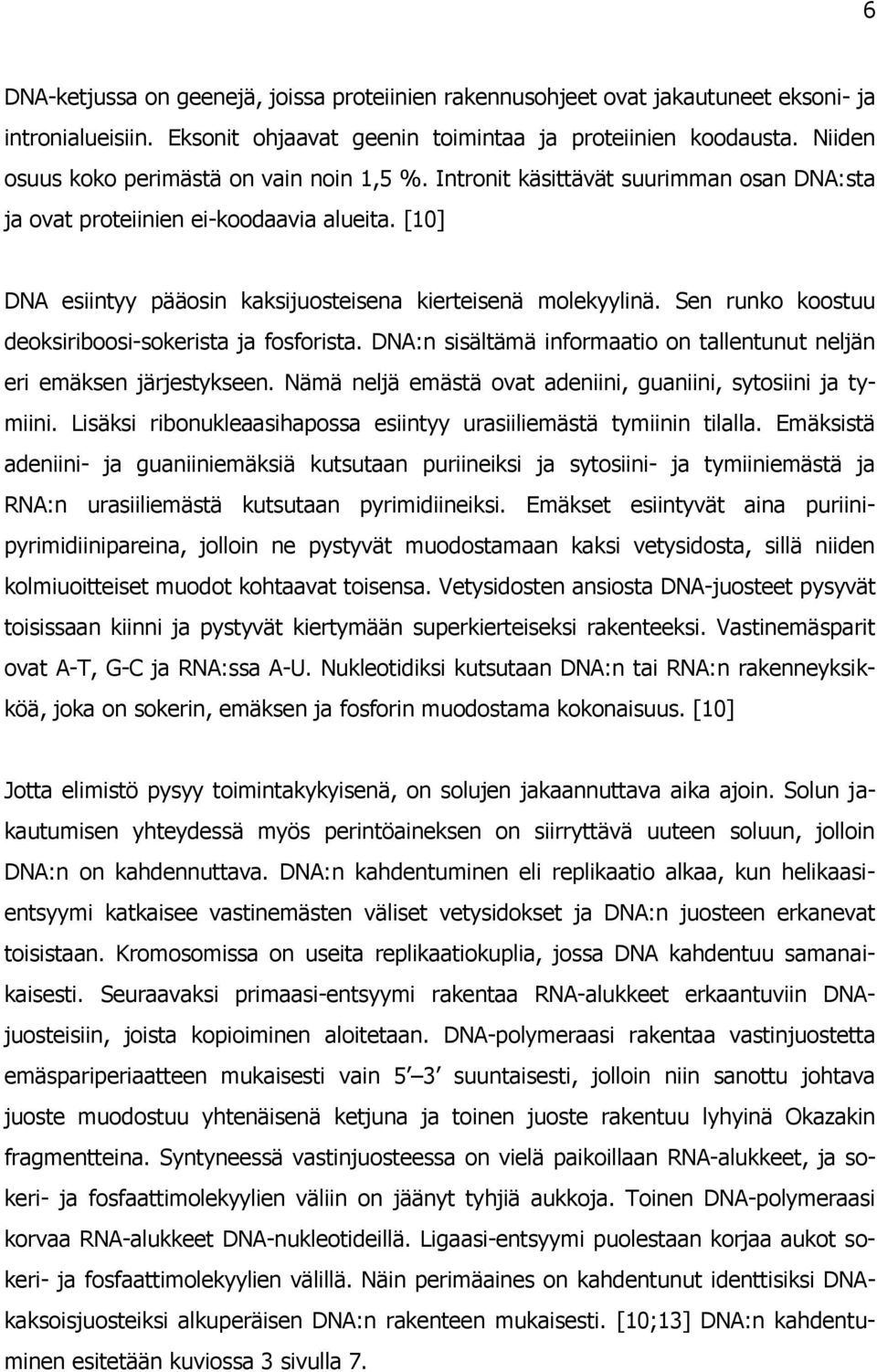 Sen runko koostuu deoksiriboosi-sokerista ja fosforista. DNA:n sisältämä informaatio on tallentunut neljän eri emäksen järjestykseen. Nämä neljä emästä ovat adeniini, guaniini, sytosiini ja tymiini.