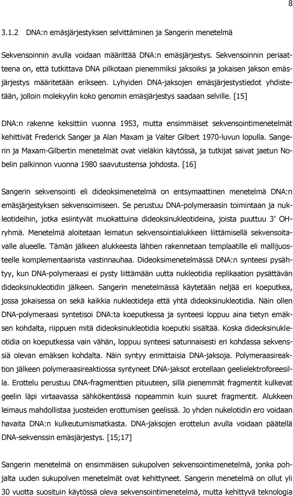 Lyhyiden DNA-jaksojen emäsjärjestystiedot yhdistetään, jolloin molekyylin koko genomin emäsjärjestys saadaan selville.