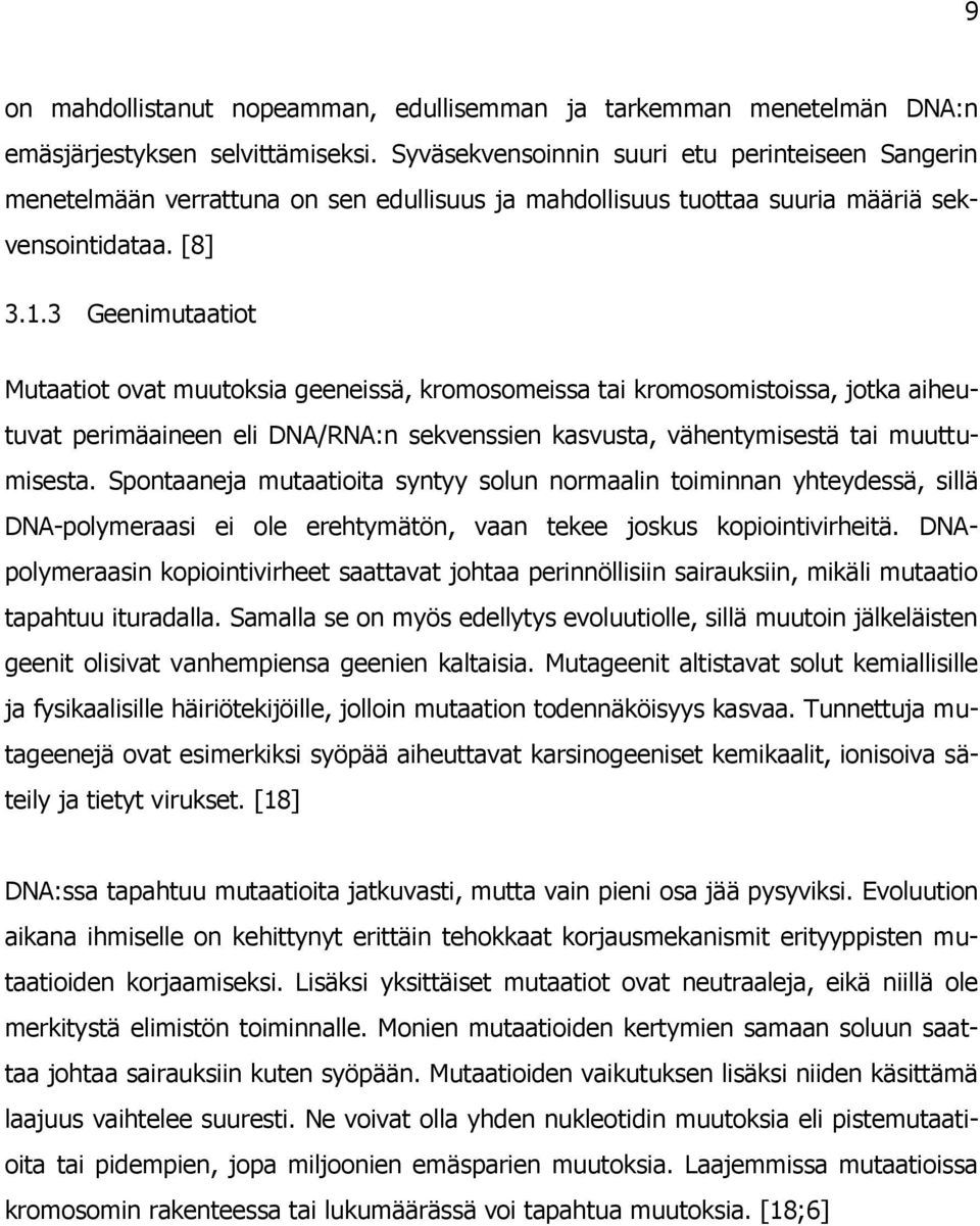 3 Geenimutaatiot Mutaatiot ovat muutoksia geeneissä, kromosomeissa tai kromosomistoissa, jotka aiheutuvat perimäaineen eli DNA/RNA:n sekvenssien kasvusta, vähentymisestä tai muuttumisesta.