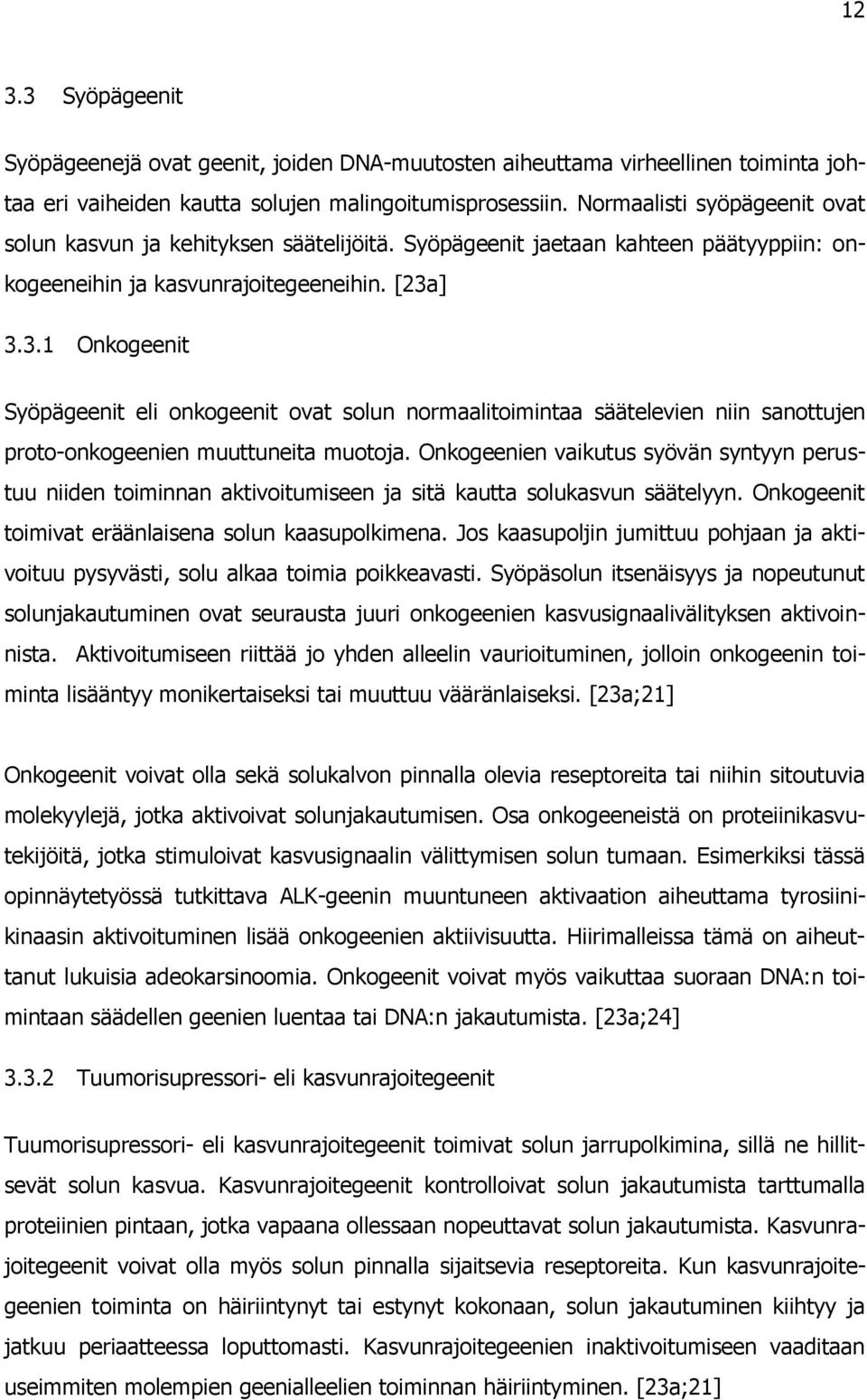 ] 3.3.1 Onkogeenit Syöpägeenit eli onkogeenit ovat solun normaalitoimintaa säätelevien niin sanottujen proto-onkogeenien muuttuneita muotoja.